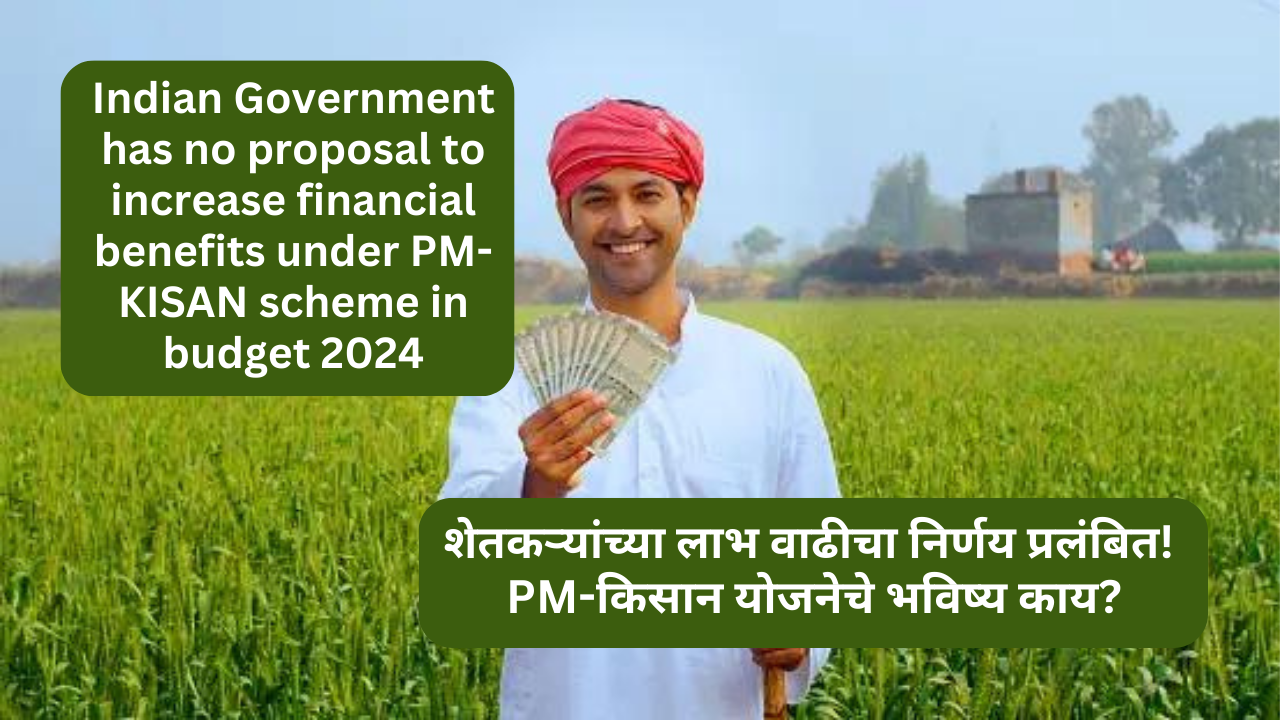 Indian Government has no proposal to increase financial benefits under PM-KISAN scheme in budget 2024