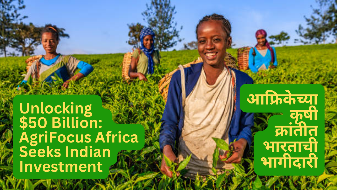 Unlocking $50 Billion: AgriFocus Africa Seeks Indian Investment